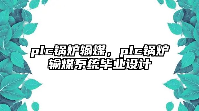 plc鍋爐輸煤，plc鍋爐輸煤系統畢業設計