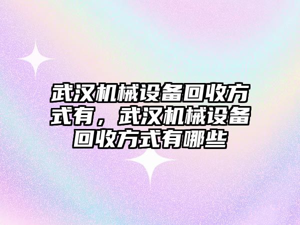 武漢機械設備回收方式有，武漢機械設備回收方式有哪些