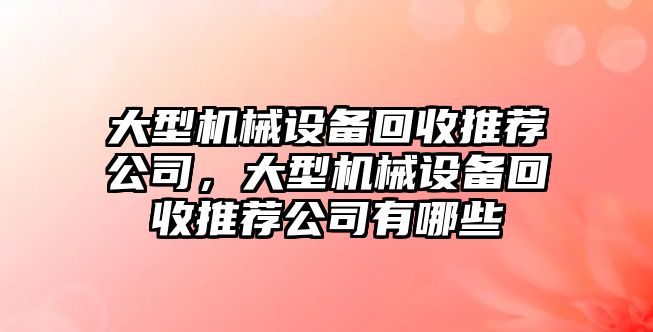 大型機械設備回收推薦公司，大型機械設備回收推薦公司有哪些