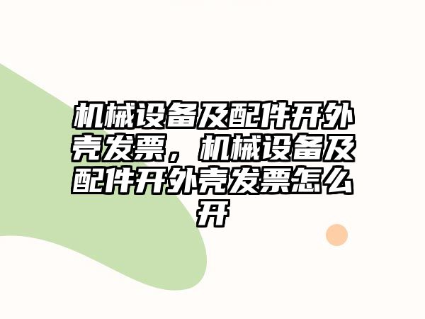 機械設備及配件開外殼發票，機械設備及配件開外殼發票怎么開