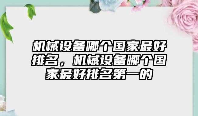 機械設備哪個國家最好排名，機械設備哪個國家最好排名第一的