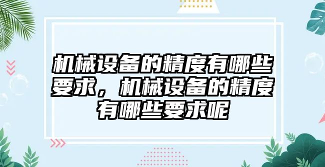 機械設備的精度有哪些要求，機械設備的精度有哪些要求呢