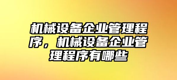 機械設備企業管理程序，機械設備企業管理程序有哪些