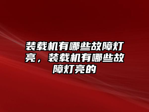 裝載機有哪些故障燈亮，裝載機有哪些故障燈亮的