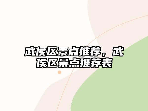 武侯區(qū)景點(diǎn)推薦，武侯區(qū)景點(diǎn)推薦表