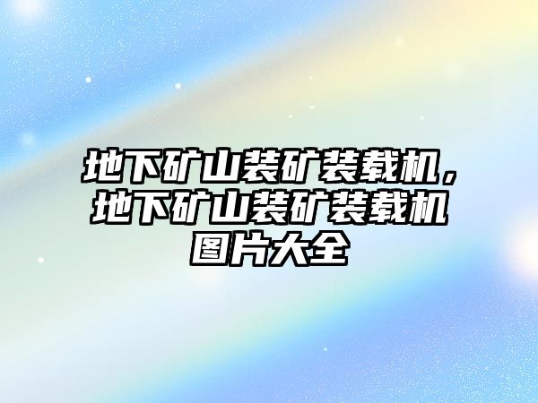 地下礦山裝礦裝載機，地下礦山裝礦裝載機圖片大全