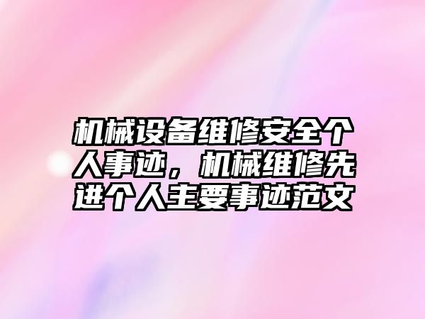 機械設備維修安全個人事跡，機械維修先進個人主要事跡范文