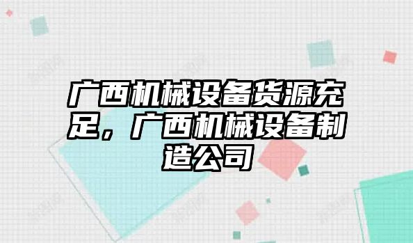 廣西機械設備貨源充足，廣西機械設備制造公司