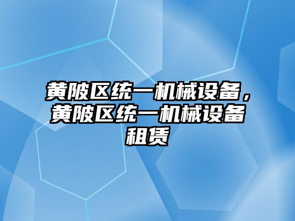 黃陂區統一機械設備，黃陂區統一機械設備租賃