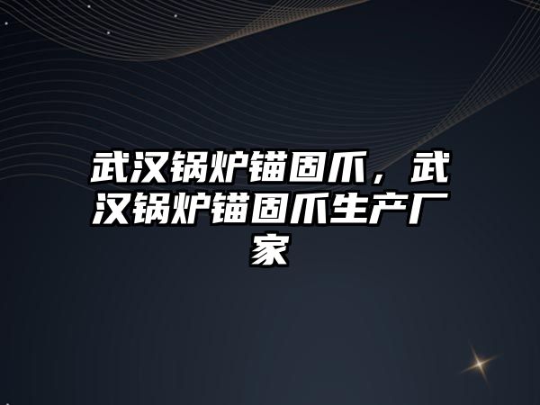 武漢鍋爐錨固爪，武漢鍋爐錨固爪生產廠家