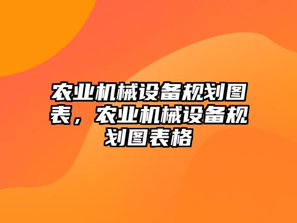 農業機械設備規劃圖表，農業機械設備規劃圖表格