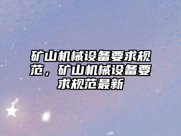 礦山機械設備要求規范，礦山機械設備要求規范最新