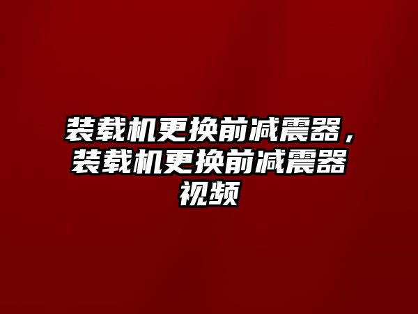 裝載機更換前減震器，裝載機更換前減震器視頻