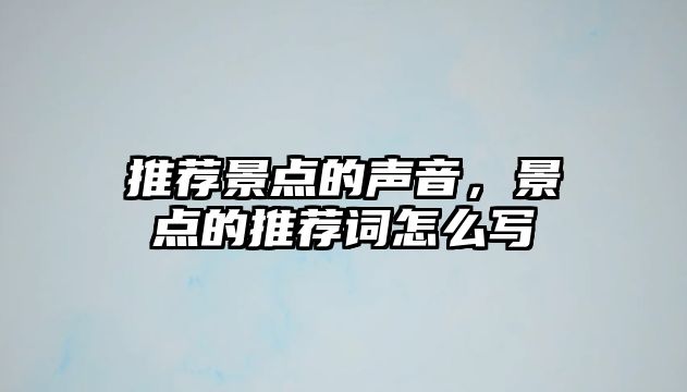 推薦景點的聲音，景點的推薦詞怎么寫