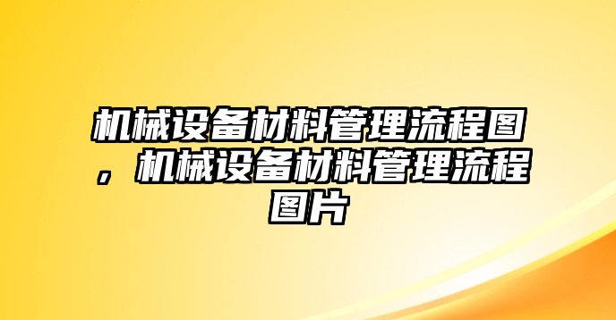 機械設備材料管理流程圖，機械設備材料管理流程圖片