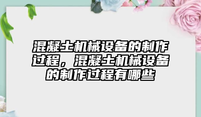 混凝土機械設備的制作過程，混凝土機械設備的制作過程有哪些