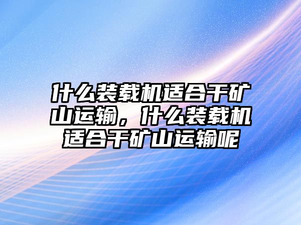 什么裝載機適合干礦山運輸，什么裝載機適合干礦山運輸呢