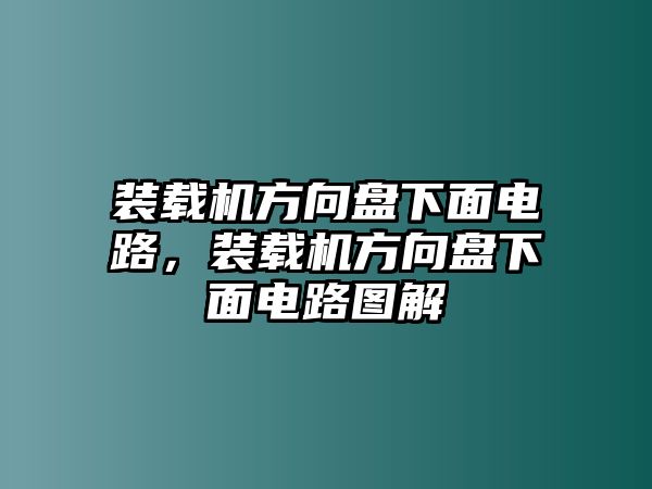 裝載機方向盤下面電路，裝載機方向盤下面電路圖解